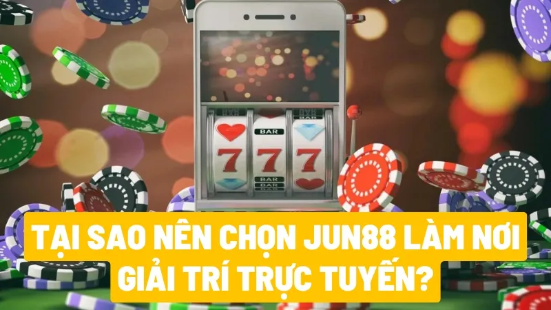 Tại sao nên chọn Jun88 làm nơi giải trí trực tuyến?