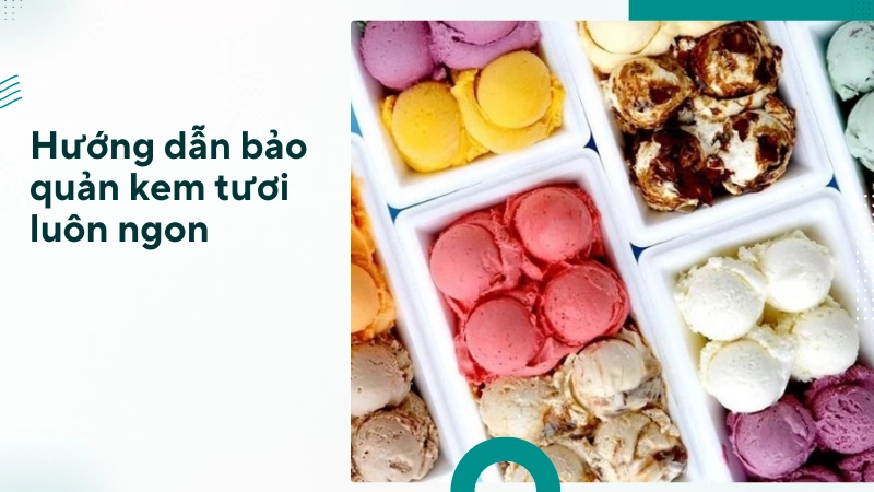 Bảo quản kem trong hộp kín đặt sâu trong ngăn đông tủ lạnh để giữ lạnh sâu
