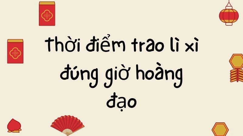 Thời điểm trao lì xì đúng giờ hoàng đạo – may mắn nhân đôi