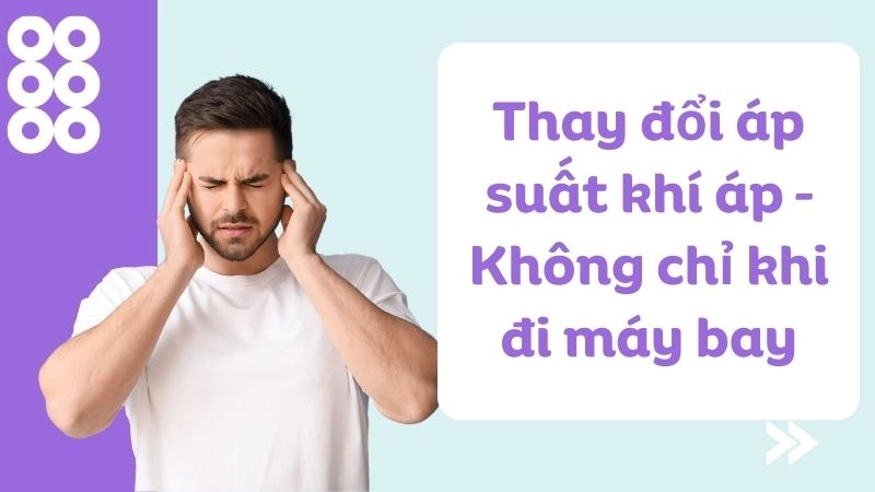Thay đổi áp suất khí áp – Không chỉ khi đi máy bay