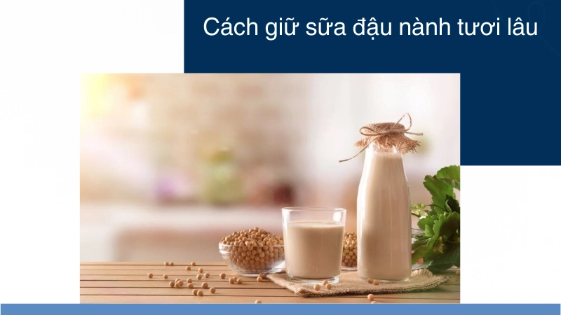 Mẹo bảo quản sữa đậu nành tươi lâu