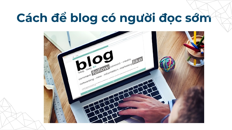 Làm sao để blog có người đọc sớm?